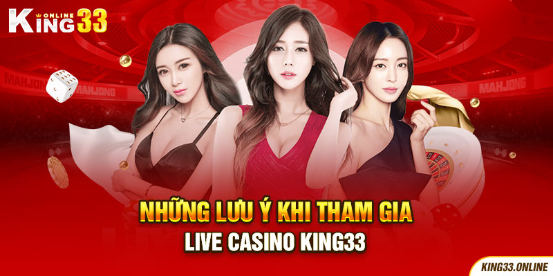 Những lưu ý khi tham gia Live Casino King33