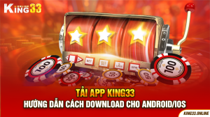 Tải App KING33 - Hướng Dẫn Cách Download Cho Android/iOS