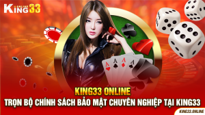 Trọn Bộ Chính Sách Bảo Mật Chuyên Nghiệp Tại King33